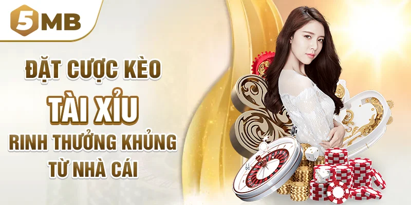 Đặt cược kèo tài xỉu - Rinh thưởng khủng từ nhà cái
