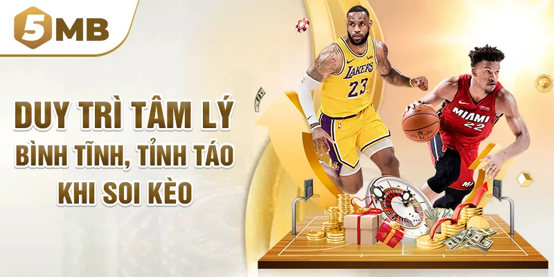 Duy trì tâm lý bình tĩnh, tỉnh táo khi soi kèo