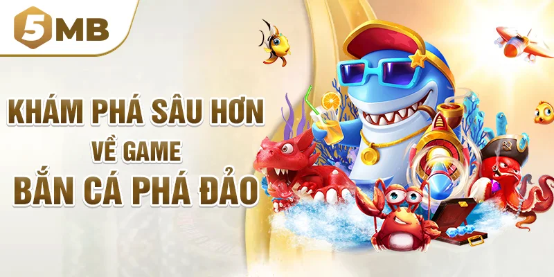 Khám phá sâu hơn về game bắn cá phá đảo