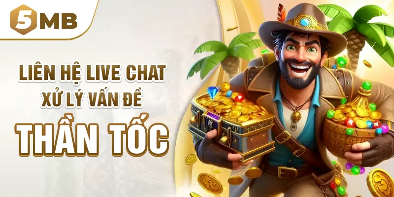 Liên hệ live chat - Xử lý vấn đề thần tốc
