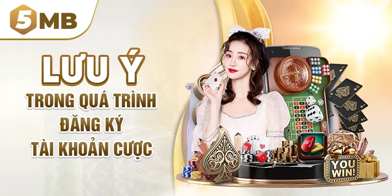 Lưu ý trong quá trình đăng ký tài khoản cược