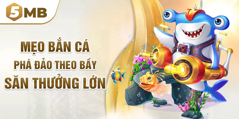 Mẹo bắn cá theo bầy săn thưởng lớn