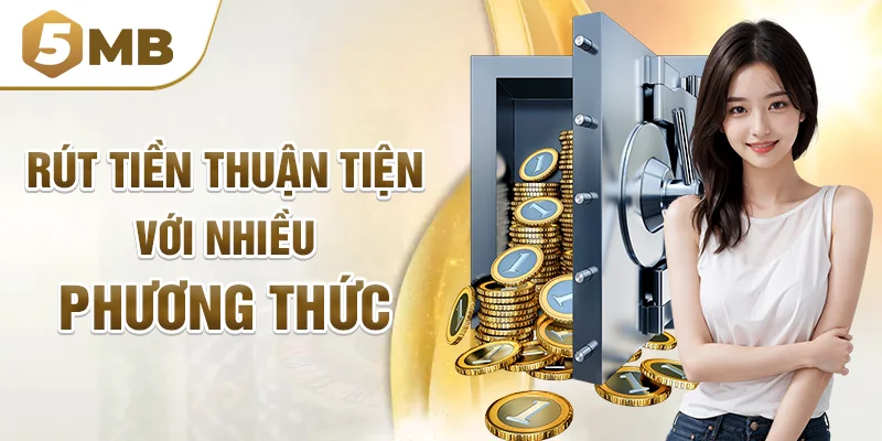Rút tiền thuận tiện với nhiều phương thức